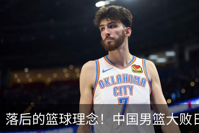 落后的篮球理念！中国男篮大败日本，输球原因揭开，特殊日子添堵