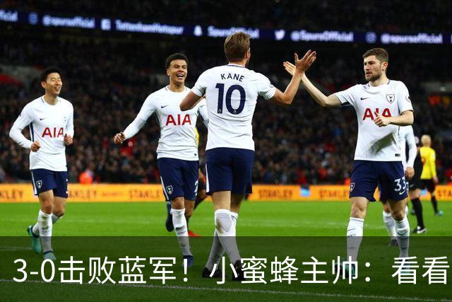 3-0击败蓝军！小蜜蜂主帅：看看那些球队砸的钱，那只是纸面实力
